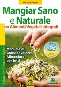 Mangiar Sano e Naturale con Alimenti Vegetali e Integrali