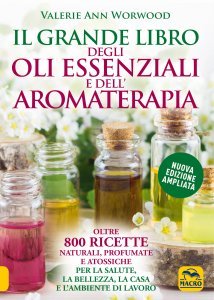 Il grande libro degli oli essenziali e dell’aromaterapia