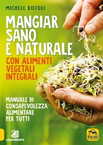 Mangiar Sano e Naturale con Alimenti Vegetali Integrali USATO - Libro