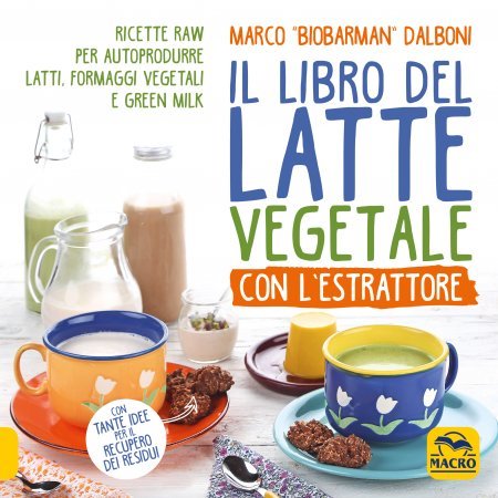 Il Libro del Latte Vegetale con l'Estrattore - Libro